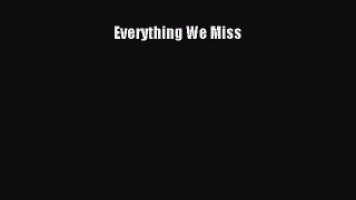 PDF Everything We Miss [Download] Online