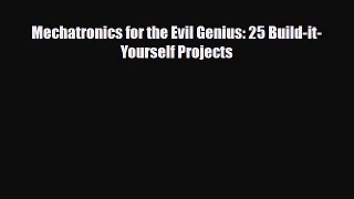 PDF Mechatronics for the Evil Genius: 25 Build-it-Yourself Projects [PDF] Online