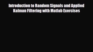 PDF Introduction to Random Signals and Applied Kalman Filtering with Matlab Exercises [Download]