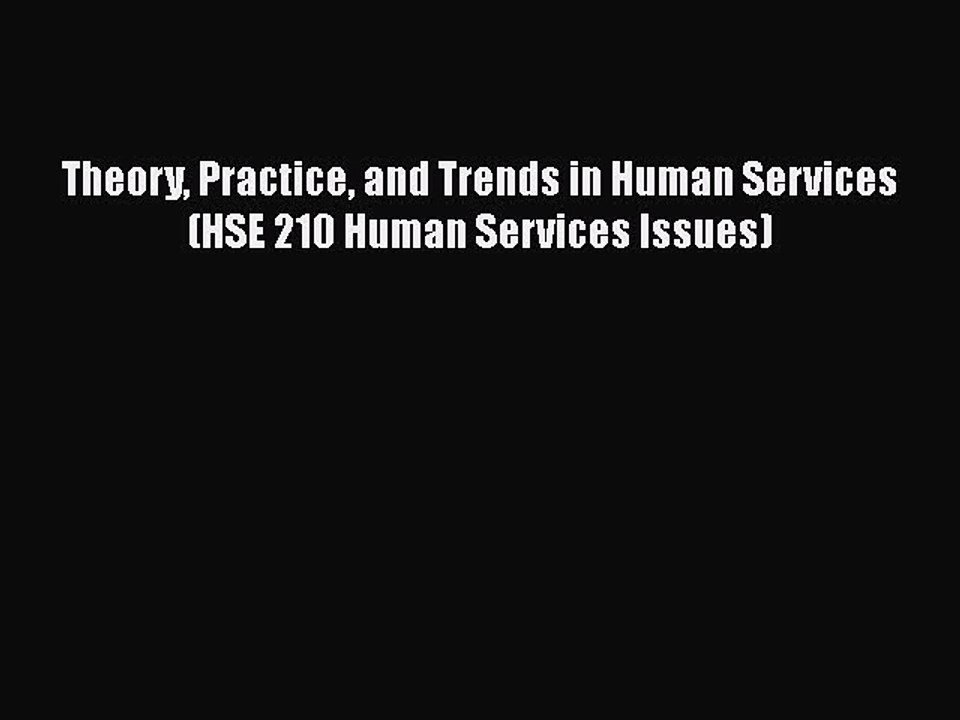 Read Theory Practice and Trends in Human Services (HSE 210 Human Services Issues) Ebook Online
