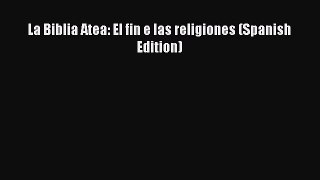 Read La Biblia Atea: El fin e las religiones (Spanish Edition) PDF Free