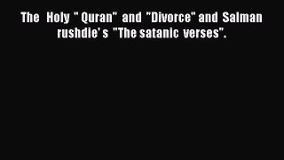 Download The   Holy   Quran  and  Divorce and  Salman  rushdie' s  The satanic  verses. Ebook