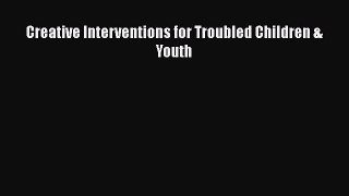 Read Creative Interventions for Troubled Children & Youth PDF Online