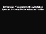 [PDF] Solving Sleep Problems in Children with Autism Spectrum Disorders: A Guide for Frazzled