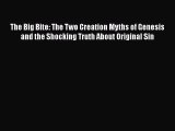 Read The Big Bite: The Two Creation Myths of Genesis and the Shocking Truth About Original