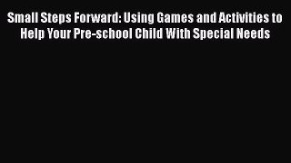 [PDF] Small Steps Forward: Using Games and Activities to Help Your Pre-school Child With Special