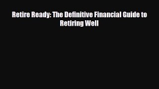 [PDF] Retire Ready: The Definitive Financial Guide to Retiring Well Read Online