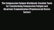 Read The Compassion Fatigue Workbook: Creative Tools for Transforming Compassion Fatigue and