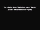 Download The Cthulhu Wars: The United States' Battles Against the Mythos (Dark Osprey)  Read