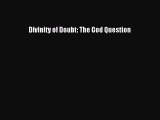 Download Divinity of Doubt: The God Question PDF Online