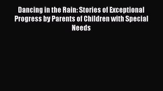 [PDF] Dancing in the Rain: Stories of Exceptional Progress by Parents of Children with Special