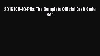 Download 2016 ICD-10-PCs: The Complete Official Draft Code Set  EBook