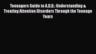 [PDF] Teenagers Guide to A.D.D.: Understanding & Treating Attention Disorders Through the Teenage