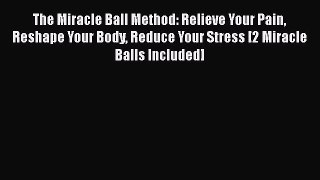 Download The Miracle Ball Method: Relieve Your Pain Reshape Your Body Reduce Your Stress [2