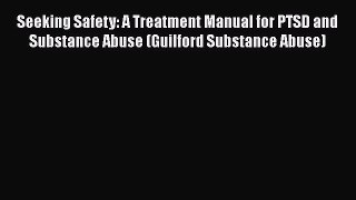 PDF Seeking Safety: A Treatment Manual for PTSD and Substance Abuse (Guilford Substance Abuse)