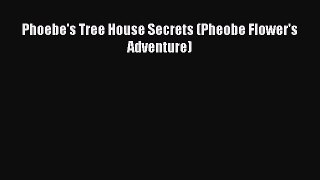 [PDF] Phoebe's Tree House Secrets (Pheobe Flower's Adventure) [Read] Full Ebook