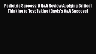 PDF Pediatric Success: A Q&A Review Applying Critical Thinking to Test Taking (Davis's Q&A