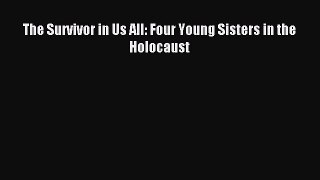 Read The Survivor in Us All: Four Young Sisters in the Holocaust PDF Online