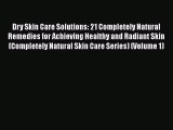 [PDF] Dry Skin Care Solutions: 21 Completely Natural Remedies for Achieving Healthy and Radiant