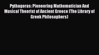 Download Pythagoras: Pioneering Mathematician And Musical Theorist of Ancient Greece (The Library