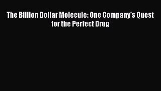Download The Billion Dollar Molecule: One Company's Quest for the Perfect Drug PDF Online
