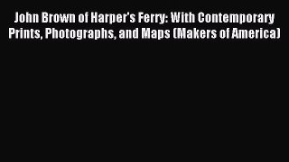 Read John Brown of Harper's Ferry: With Contemporary Prints Photographs and Maps (Makers of