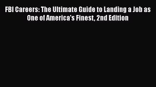 Read FBI Careers: The Ultimate Guide to Landing a Job as One of America's Finest 2nd Edition