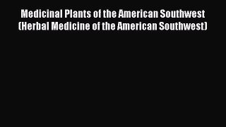 Download Medicinal Plants of the American Southwest (Herbal Medicine of the American Southwest)
