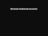 [PDF] Victorian Fashion Accessories [Read] Online
