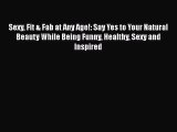 [PDF] Sexy Fit & Fab at Any Age!: Say Yes to Your Natural Beauty While Being Funny Healthy