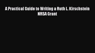 Read A Practical Guide to Writing a Ruth L. Kirschstein NRSA Grant Ebook Free