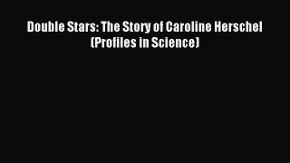Read Double Stars: The Story of Caroline Herschel (Profiles in Science) Ebook Free