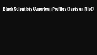 Read Black Scientists (American Profiles (Facts on File)) Ebook Free