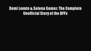 Read Demi Lovato & Selena Gomez: The Complete Unofficial Story of the BFFs PDF Online