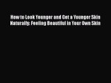 [PDF] How to Look Younger and Get a Younger Skin Naturally: Feeling Beautiful in Your Own Skin