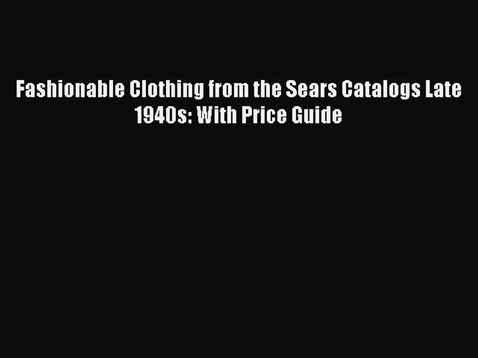 [PDF] Fashionable Clothing from the Sears Catalogs Late 1940s: With Price Guide [Read] Online