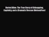 Read Buried Alive: The True Story of Kidnapping Captivity and a Dramatic Rescue (NelsonFree)
