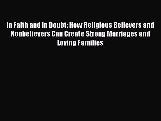 Download Video: Read In Faith and In Doubt: How Religious Believers and Nonbelievers Can Create Strong Marriages