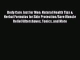 [PDF] Body Care Just for Men: Natural Health Tips & Herbal Formulas for Skin Protection/Sore