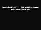 [PDF] Vegetarian Weight Loss: How to Achieve Healthy Living & Low Fat Lifestyle [Read] Online