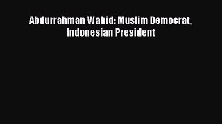 Download Abdurrahman Wahid: Muslim Democrat Indonesian President Ebook Free