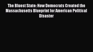 Read The Bluest State: How Democrats Created the Massachusetts Blueprint for American Political