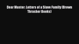Read Dear Master: Letters of a Slave Family (Brown Thrasher Books) PDF Online