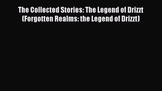 Read The Collected Stories: The Legend of Drizzt (Forgotten Realms: the Legend of Drizzt) Ebook