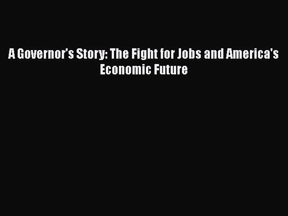 Read A Governor's Story: The Fight for Jobs and America's Economic Future Ebook Free