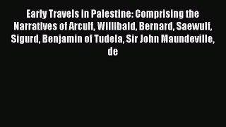 Read Early Travels in Palestine: Comprising the Narratives of Arculf Willibald Bernard Saewulf