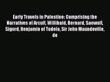 Read Early Travels in Palestine: Comprising the Narratives of Arculf Willibald Bernard Saewulf