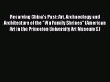 Read Recarving China’s Past: Art Archaeology and Architecture of the Wu Family Shrines (American