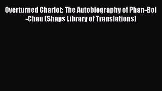 Read Overturned Chariot: The Autobiography of Phan-Boi-Chau (Shaps Library of Translations)