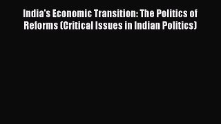 Download India's Economic Transition: The Politics of Reforms (Critical Issues in Indian Politics)